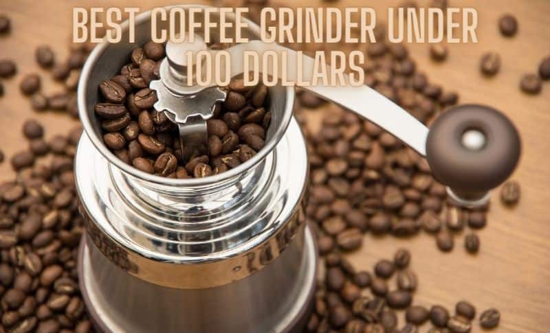 Best Coffee Grinder Under 100