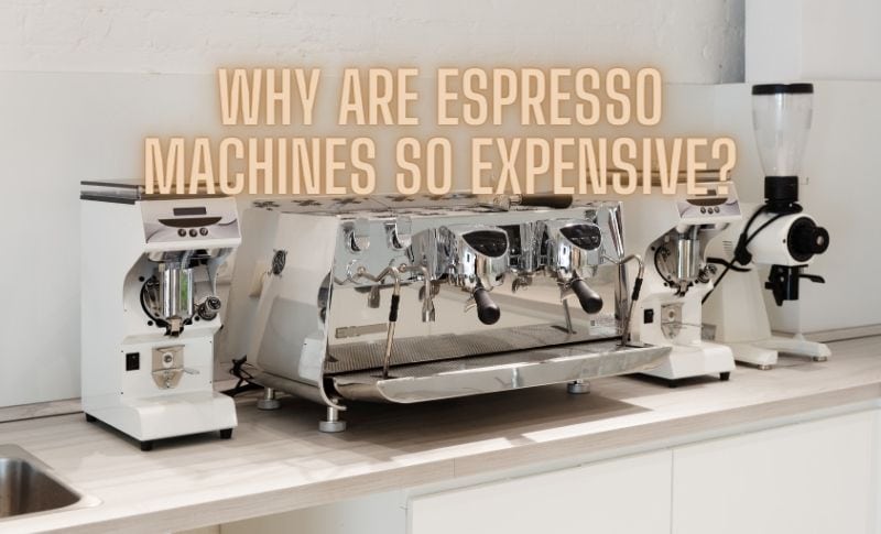 Why Are Espresso Machines So Expensive