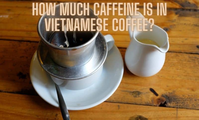 how much caffeine in vietnamese coffee